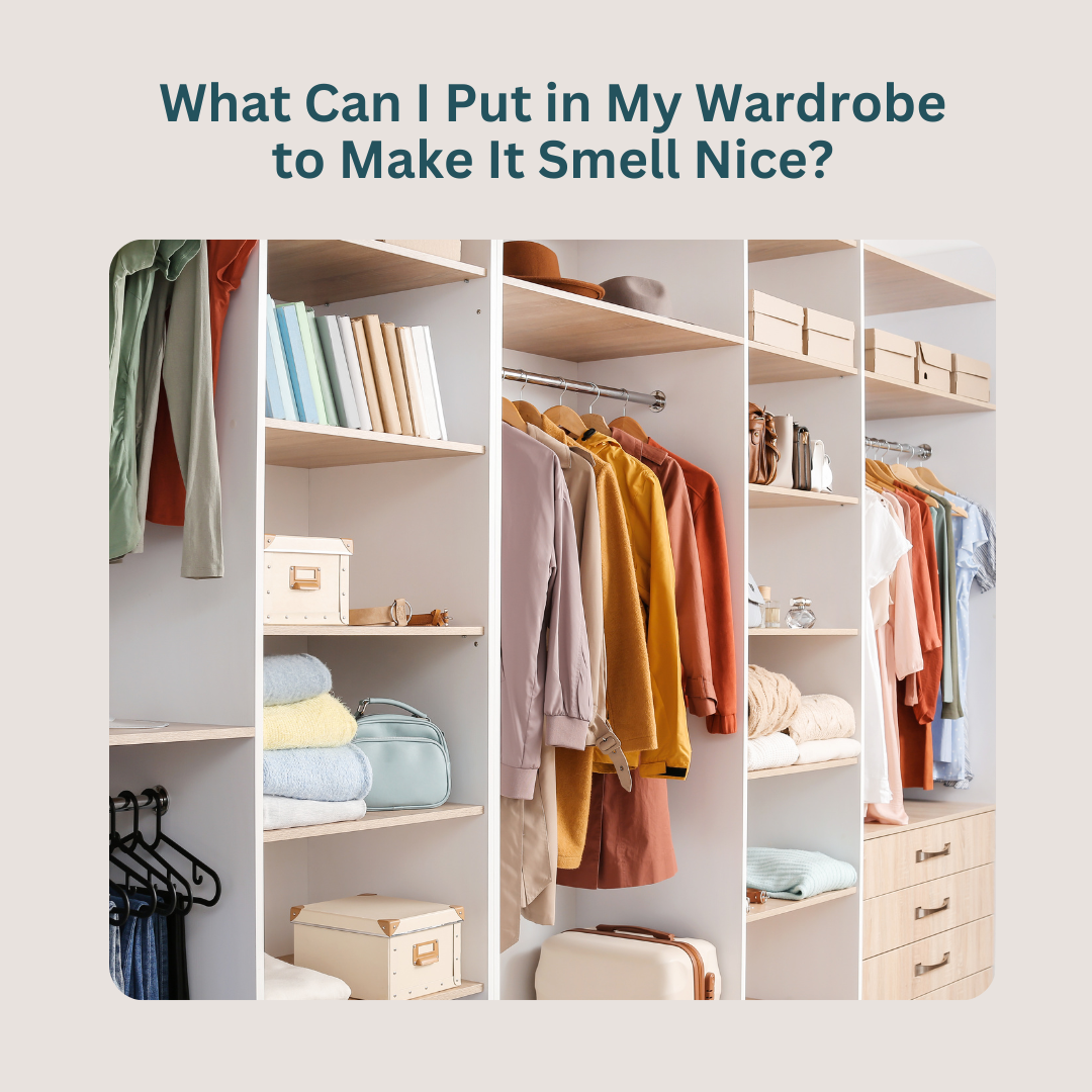 What Can I Put in My Wardrobe to Make It Smell Nice?